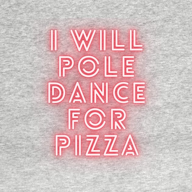 I Will Pole Dance For Pizza  - Pole Dance Design by Liniskop